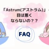 「Astrum（アストラム）」は目が悪くなる？よくある質問集
